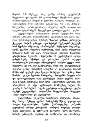 53
მაგრამ მას შემდეგ, რაც ვინმე იმახატ ჯაფარიძეს
შეუკერავს და სეტის წმ. გიორგისთვის შეუწირავს, ჯაფა-
რიძეებისთვისაც მიუციათ დროშის ტარების უფლება. ჯა-
ფარიძეების მიერ დროშის განახლება XX ს-ის პირველ
ნახევარშიც არის ცნობილი. ამჯერად დებს, აღათია და
ივდით ჯაფარიძეებს, შეუკერავთ ყვითელი ფერის ლემი.
ჭედლიანების მონათხრობი (ეთერ ჭედლიანი, მისი
ბაბუის აბრაამის მონათხრობზე დაყრდნობით) მათი გვა-
რის წარმომავლობის შესახებ: "საიდან გაჩნდა ქართული
ჭედელი, რატომ გამოეყო იგი სვანურ მუშკიდს? ჭედელს
ხომ სვანები იშვიათად ხმარობდნენ, მუშკიდის მაგივრად.
ჩვენს გვარში არსებობს თქმულება, რომ ჩვენი უძველესი
წინაპარი სამი ძმა იყო, რომელთაგან უფროსი სვანეთში
ცხოვრობდა, შუათანა - მესხეთში. ამ უკანასკნელს დიდი
ციხე-სიმაგრე ჰქონდა და ერთ-ერთ ხეობას იცავდა
თათრებისგან (თათრებს უწოდებდნენ სვანები ყველა მომ-
ხვდურს). ეს ძმა ისე გაძლიერდა, რომ მის დაუკითხავად
იქაური ფუსდ (მთავარი) არაფერს არ წყვიტავდა, მაგრამ
მისმა ძემ ფუსდს ქალიშვილი მოსტაცა, რის გამოც მათ
შორის დიდი მტრობა ჩამოვარდა. მთავარმა მოუგო ომი
და დამარცხებული ისევ დაბრუნდა თავის უფროს ძმას-
თან. აქედან წარმოდგა მისი შტო - ჭედლიანთა გვარისა. იგი
ერთ-ერთია იმ ექვს გვართაგან, რომლებიც სეტის წმ.
გიორგის მონასტრის ხატის გვარებად ითვლებოდა. ესენი
იყვნენ: ჭედლიანები, რატიანები, ნიგურიანები, მიტვლი-
ანები, ფალიანები და სეტიელები.
ჭედლიანთა უძველესი ნასახლარი მესტიაში, საიდა-
ნაც მოხდა შემდეგ გვარის რამდენიმე შტოდ გაყოფა და
ახალი საცხოვრისების შექმნა, წარმოადგენდა კოშკიან-
გალავნიან ვრცელ კომპლექსს, რომლის სიდიდე ყოველ-
თვის მაოცებდა. ამ სახლ-კარს ბაღვაშრე ქორს (ბაღვაშთა
სახლს) ეძახდნენ. ამჟამად ეს ნასახლარი და ორსართუ-
 