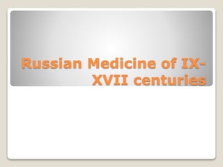 Russian Medicine of IX-
XVII centuries
 