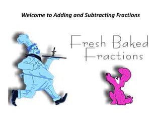 Welcome to Adding and Subtracting Fractions
 