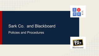 Sark Co. and Blackboard
Policies and Procedures
 