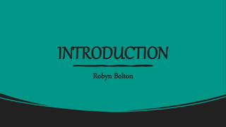 INTRODUCTION
Robyn Bolton
 