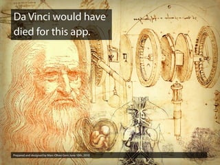 Da Vinci would have
died for this app.




Prepared and designed by Marc-Oliver Gern June 10th, 2010
 