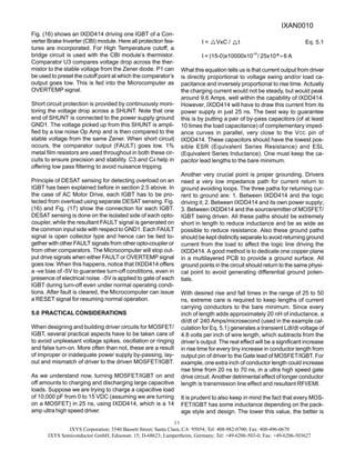 IXYS Corporation; 3540 Bassett Street; Santa Clara, CA 95054; Tel: 408-982-0700; Fax: 408-496-0670
IXYS Semiconductor GmbH; Edisonstr. 15; D-68623; Lampertheim, Germany; Tel: +49-6206-503-0; Fax: +49-6206-503627
11
Fig. (16) shows an IXDD414 driving one IGBT of a Con-
verter Brake Inverter (CBI) module. Here all protection fea-
tures are incorporated. For High Temperature cutoff, a
bridge circuit is used with the CBI module’s thermistor.
Comparator U3 compares voltage drop across the ther-
mistor to the stable voltage from the Zener diode. P1 can
be used to preset the cutoff point at which the comparator’s
output goes low. This is fed into the Microcomputer as
OVERTEMP signal.
Short circuit protection is provided by continuously moni-
toring the voltage drop across a SHUNT. Note that one
end of SHUNT is connected to the power supply ground
GND1. The voltage picked up from this SHUNT is ampli-
fied by a low noise Op Amp and is then compared to the
stable voltage from the same Zener. When short circuit
occurs, the comparator output (FAULT) goes low. 1%
metal film resistors are used throughout in both these cir-
cuits to ensure precision and stability. C3 and C4 help in
offering low pass filtering to avoid nuisance tripping.
Principle of DESAT sensing for detecting overload on an
IGBT has been explained before in section 2.5 above. In
the case of AC Motor Drive, each IGBT has to be pro-
tected from overload using separate DESAT sensing. Fig.
(16) and Fig. (17) show the connection for each IGBT.
DESAT sensing is done on the isolated side of each opto-
coupler, while the resultant FAULT signal is generated on
the common input side with respect to GND1. Each FAULT
signal is open collector type and hence can be tied to-
gether with other FAULT signals from other opto-coupler or
from other comparators. The Microcomputer will stop out-
put drive signals when either FAULT or OVERTEMP signal
goes low. When this happens, notice that IXDD414 offers
a -ve bias of -5V to guarantee turn-off conditions, even in
presence of electrical noise. -5V is applied to gate of each
IGBT during turn-off even under normal operating condi-
tions. After fault is cleared, the Microcomputer can issue
a RESET signal for resuming normal operation.
5.0 PRACTICAL CONSIDERATIONS
When designing and building driver circuits for MOSFET/
IGBT, several practical aspects have to be taken care of
to avoid unpleasant voltage spikes, oscillation or ringing
and false turn-on. More often than not, these are a result
of improper or inadequate power supply by-passing, lay-
out and mismatch of driver to the driven MOSFET/IGBT.
As we understand now, turning MOSFET/IGBT on and
off amounts to charging and discharging large capacitive
loads. Suppose we are trying to charge a capacitive load
of 10,000 pF from 0 to 15 VDC (assuming we are turning
on a MOSFET) in 25 ns, using IXDD414, which is a 14
amp ultra high speed driver.
I = VxC / t Eq. 5.1
I = (15-0)x10000x10
-12
/ 25x10-9
= 6 A
What this equation tells us is that current output from driver
is directly proportional to voltage swing and/or load ca-
pacitance and inversely proportional to rise time. Actually
the charging current would not be steady, but would peak
around 9.6 Amps, well within the capability of IXDD414.
However, IXDD414 will have to draw this current from its
power supply in just 25 ns. The best way to guarantee
this is by putting a pair of by-pass capacitors (of at least
10 times the load capacitance) of complementary imped-
ance curves in parallel, very close to the VCC pin of
IXDD414. These capacitors should have the lowest pos-
sible ESR (Equivalent Series Resistance) and ESL
(Equivalent Series Inductance). One must keep the ca-
pacitor lead lengths to the bare minimum.
Another very crucial point is proper grounding. Drivers
need a very low impedance path for current return to
ground avoiding loops. The three paths for returning cur-
rent to ground are: 1. Between IXDD414 and the logic
driving it; 2. Between IXDD414 and its own power supply;
3. Between IXDD414 and the source/emitter of MOSFET/
IGBT being driven. All these paths should be extremely
short in length to reduce inductance and be as wide as
possible to reduce resistance. Also these ground paths
should be kept distinctly separate to avoid returning ground
current from the load to affect the logic line driving the
IXDD414. A good method is to dedicate one copper plane
in a multilayered PCB to provide a ground surface. All
ground points in the circuit should return to the same physi-
cal point to avoid generating differential ground poten-
tials.
With desired rise and fall times in the range of 25 to 50
ns, extreme care is required to keep lengths of current
carrying conductors to the bare minimum. Since every
inch of length adds approximately 20 nH of inductance, a
di/dt of 240 Amps/microsecond (used in the example cal-
culation for Eq. 5.1) generates a transient LdI/dt voltage of
4.8 volts per inch of wire length, which subtracts from the
driver’s output. The real effect will be a significant increase
in rise time for every tiny increase in conductor length from
output pin of driver to the Gate lead of MOSFET/IGBT. For
example, one extra inch of conductor length could increase
rise time from 20 ns to 70 ns, in a ultra high speed gate
drive circuit. Another detrimental effect of longer conductor
length is transmission line effect and resultant RFI/EMI.
It is prudent to also keep in mind the fact that every MOS-
FET/IGBT has some inductance depending on the pack-
age style and design. The lower this value, the better is
IXAN0010
 