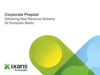 Corporate Prepaid 
Delivering New Revenue Streams 
for European Banks 
 