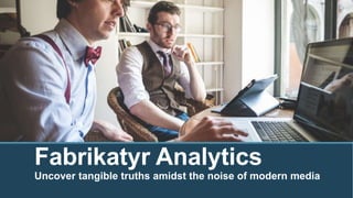 Fabrikatyr Analytics
Uncover tangible truths amidst the noise of modern media
 