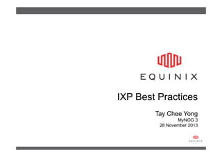 IXP Best Practices
Tay Chee Yong
MyNOG 3
28 November 2013

1

 