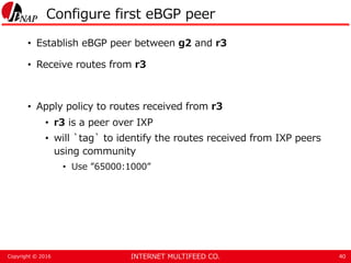 INTERNET MULTIFEED CO.Copyright © 2016
Configure first eBGP peer
• Establish eBGP peer between g2 and r3
• Receive routes ...