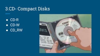 3.CD- Compact Disks
● CD-R
● CD-W
● CD_RW
 