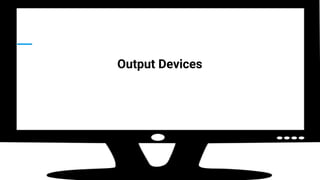 OUTPUT DEVICES
Output Devices
 