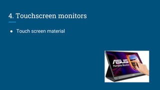 4. Touchscreen monitors
● Touch screen material
 