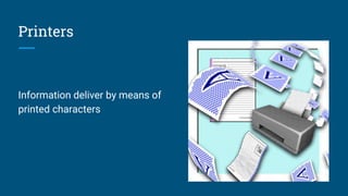 Printers
Information deliver by means of
printed characters
 