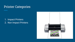 Printer Categories
1. Impact Printers
2. Non Impact Printers
 