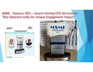 MSME – Honours 2021 : Award winning CFO Services by
Tally Solutions India for Unique Engagement Impact
© Private & Confidential 12
 