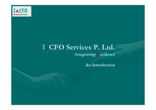 IxCFO Services P. Ltd.
         Integrating Xcellence

              An introduction
 
