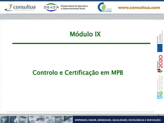 Controlo e Certificação em MPB
Módulo IX
 