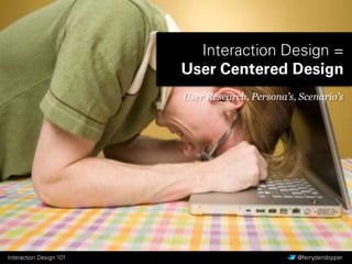 Interaction Design =User Centered Design User Research, Persona’s, Scenario’s 