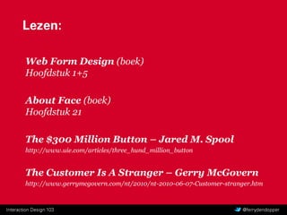 Interaction Design 103 Vragen of feedback? @ferrydendopper
Module-opdracht
Ontwerp een online formulier voor het
inschrijven van een of meerdere kinderen bij een
kinderopvangcentrum.
Je werkt in tweetallen.
 