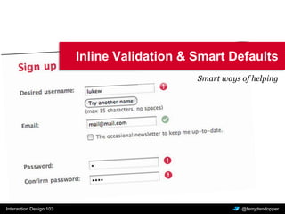 Interaction Design 103 Vragen of feedback? @ferrydendopper
Inline Validation & Smart Defaults
Smart ways of helping
 