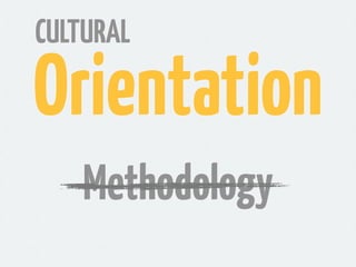 CULTURAL

Orientation
    Methodology
 