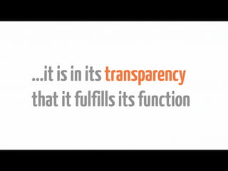 ...it is in its transparency
Joe Ballay onfunction
 that it fulfills its  design
 