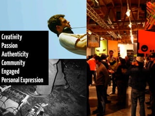 Creativity
Passion
Authenticity
Community
Engaged
Personal Expression
 