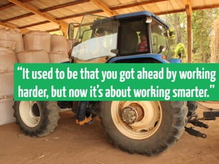 “It used to be that you got ahead by working
harder, but now it’s about working smarter.”
 