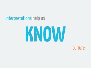 interpretations help us


           KNOW           culture
 