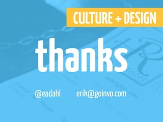 CULTURE + DESIGN

thanks
@eadahl   erik@goinvo.com
 