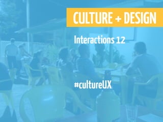 CULTURE + DESIGN
Interactions 12


#cultureUX
 