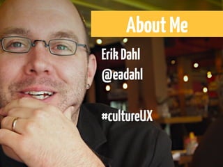 About Me
Erik Dahl
@eadahl

#cultureUX
 