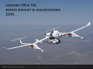 designs 318 & 316
     white knight & spaceshipone
     2004




Image Credit: Scaled Composites
 