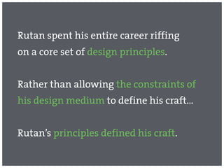 Rutan spent his entire career riffing
on a core set of design principles.


Rather than allowing the constraints of
his design medium to define his craft…


Rutan’s principles defined his craft.
 