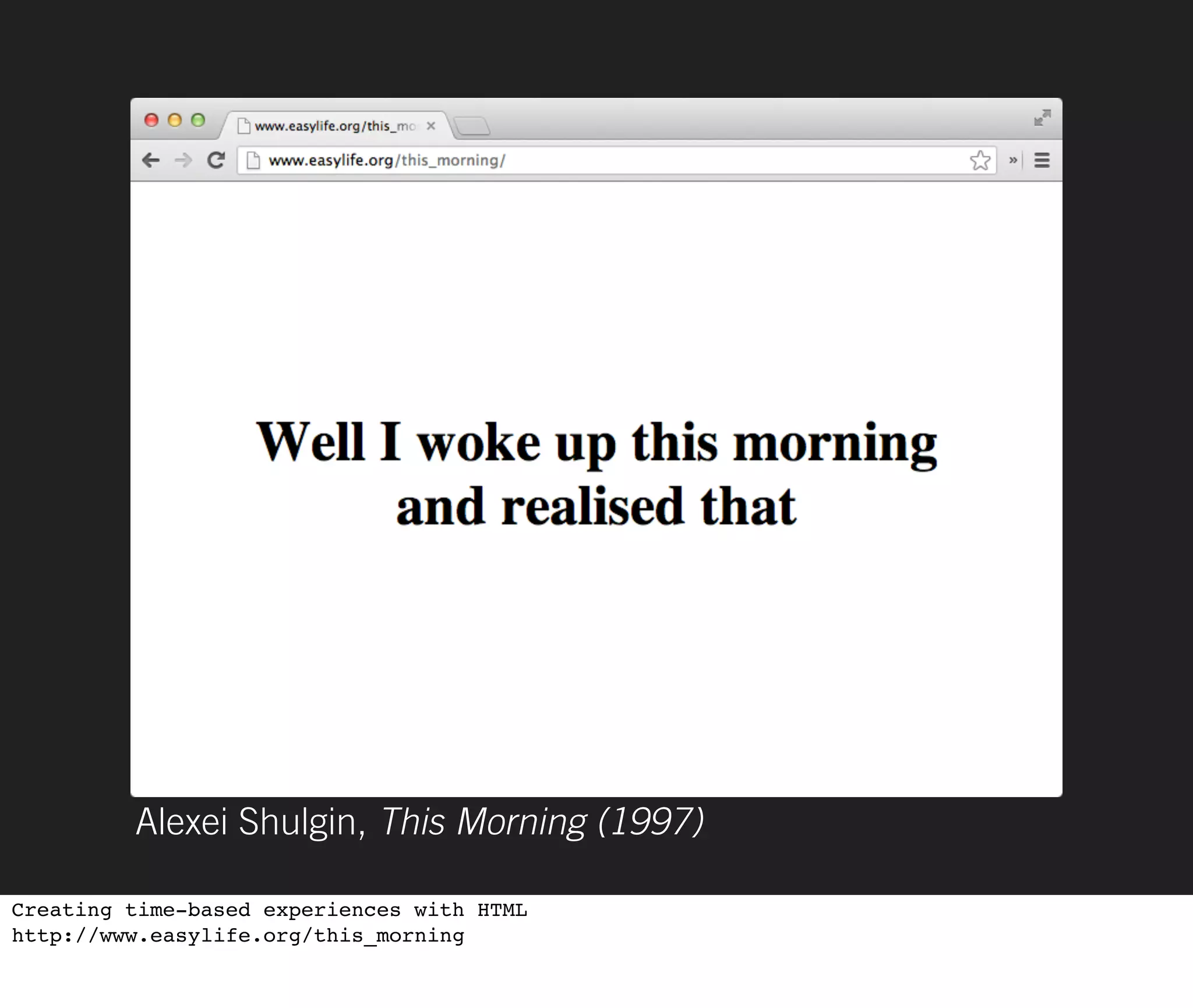 Alexei Shulgin, This Morning (1997)

Creating time-based experiences with HTML
http://www.easylife.org/this_morning
 