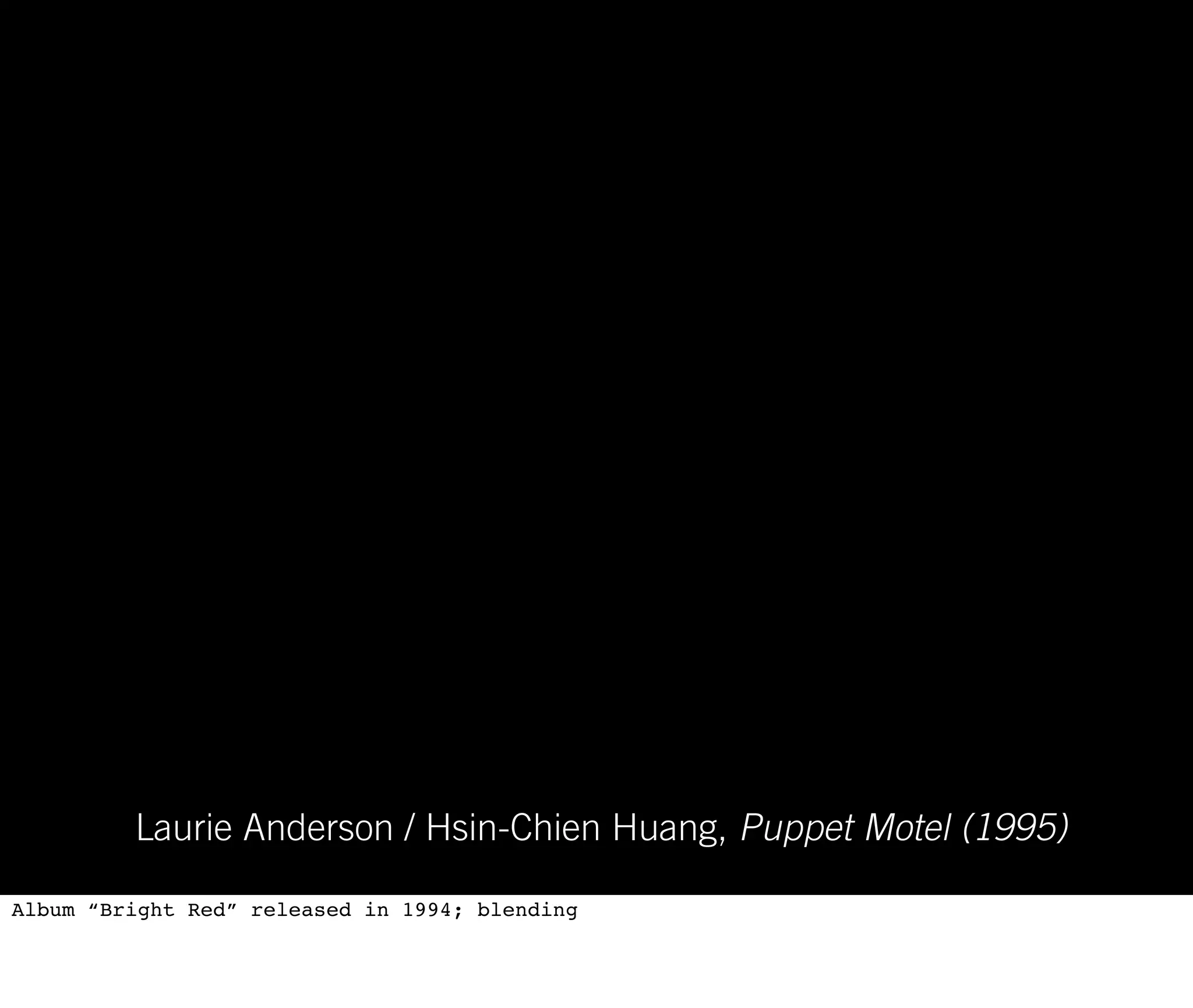 Laurie Anderson / Hsin-Chien Huang, Puppet Motel (1995)

Album “Bright Red” released in 1994; blending
 