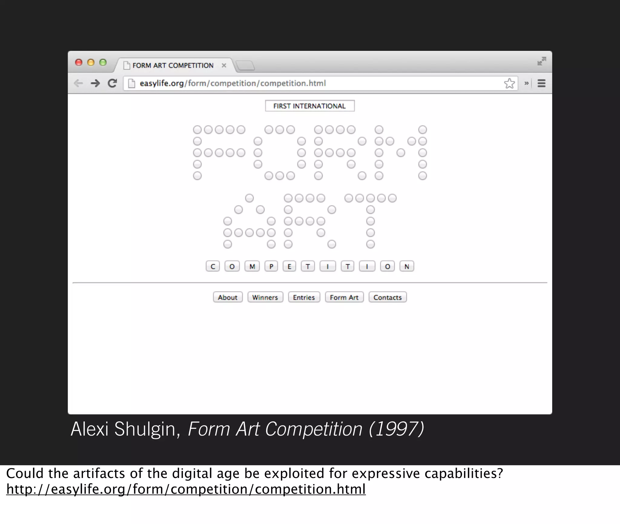 Alexi Shulgin, Form Art Competition (1997)

Could the artifacts of the digital age be exploited for expressive capabilities?
http://easylife.org/form/competition/competition.html
 