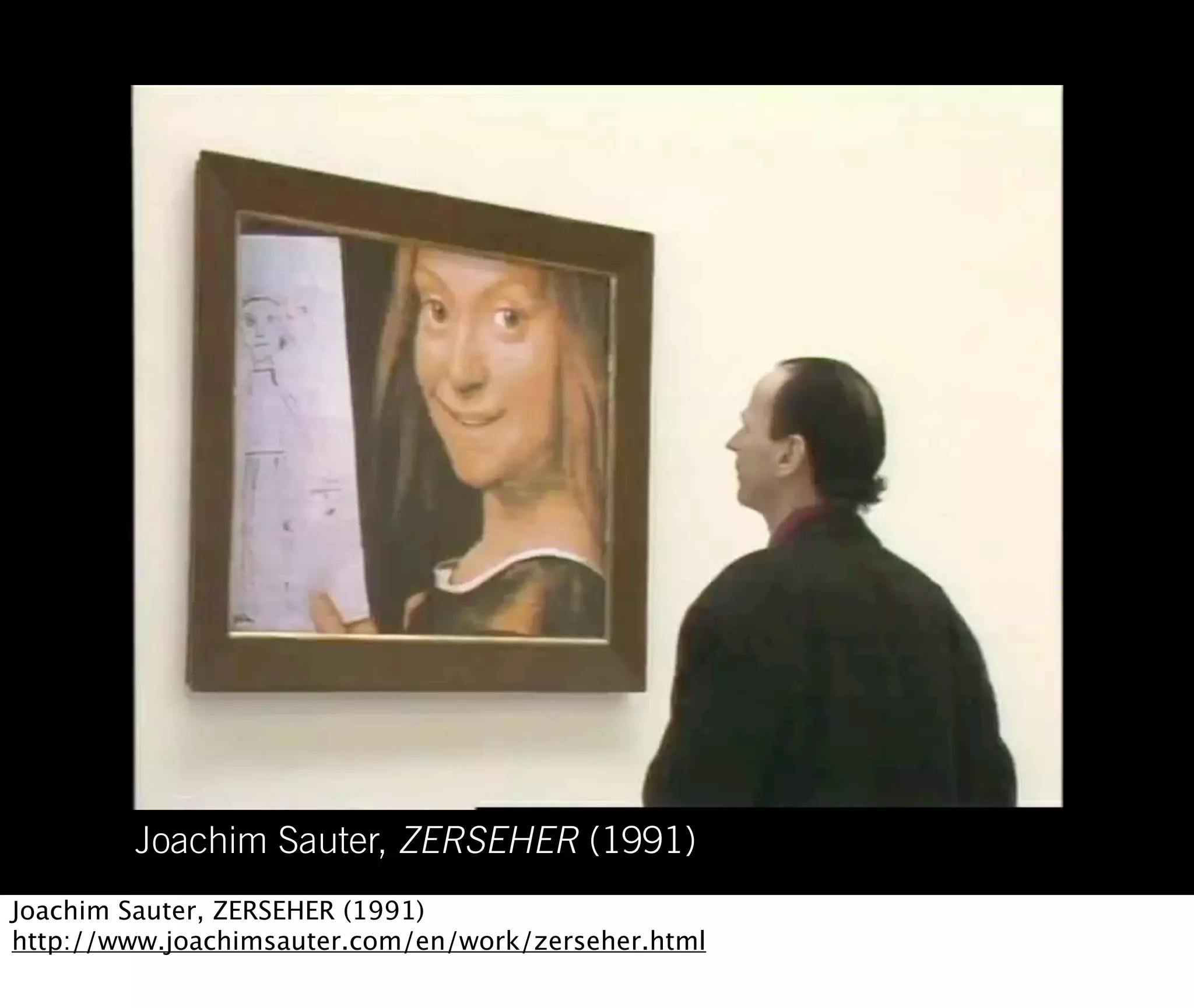 Joachim Sauter, ZERSEHER (1991)
Joachim Sauter, ZERSEHER (1991)
http://www.joachimsauter.com/en/work/zerseher.html
 