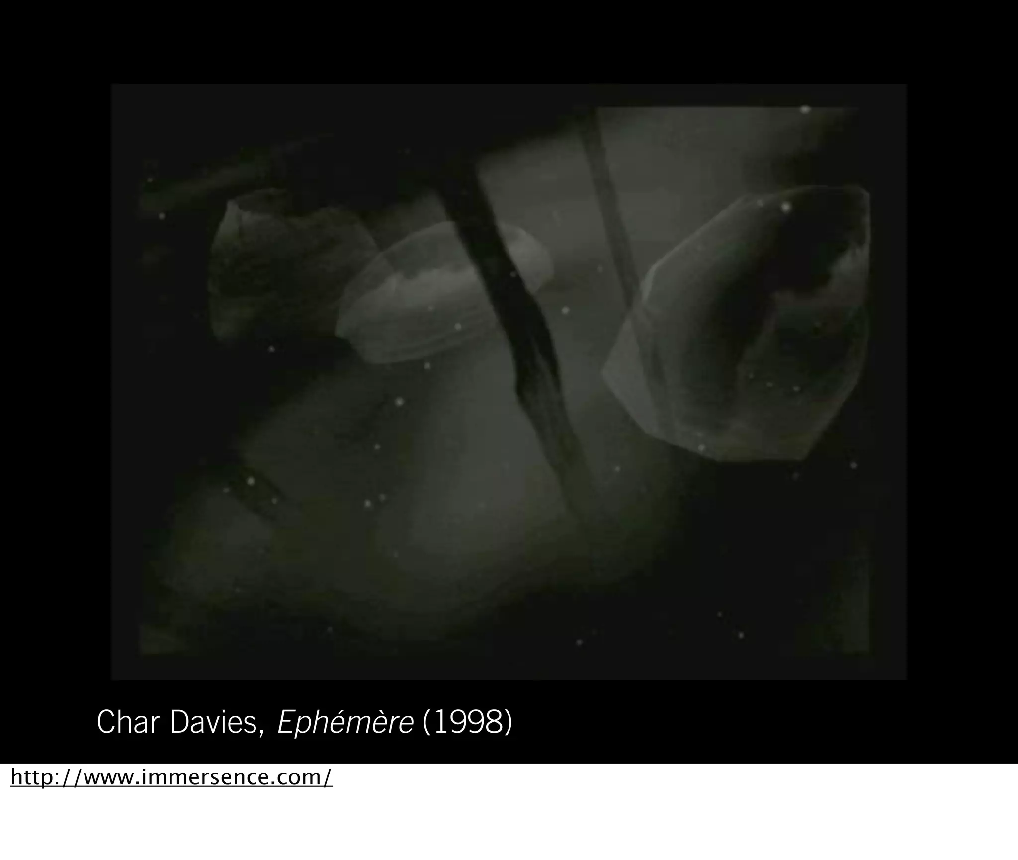 Char Davies, Ephémère (1998)
http://www.immersence.com/
 