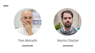 2
Hello!
Tom Metcalfe Martin Charlier
@tommetcalfe @marcharlier
 