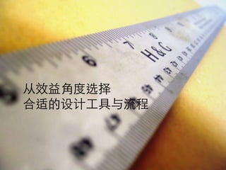 效率
从效益角度选择
合适的设计工具与流程
 
