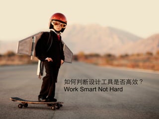 如何判断设计工具是否高效？
Work Smart Not Hard
 