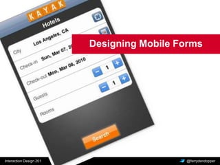 Interaction Design 201 Vragen of feedback? @ferrydendopper
Designing Mobile Forms
 