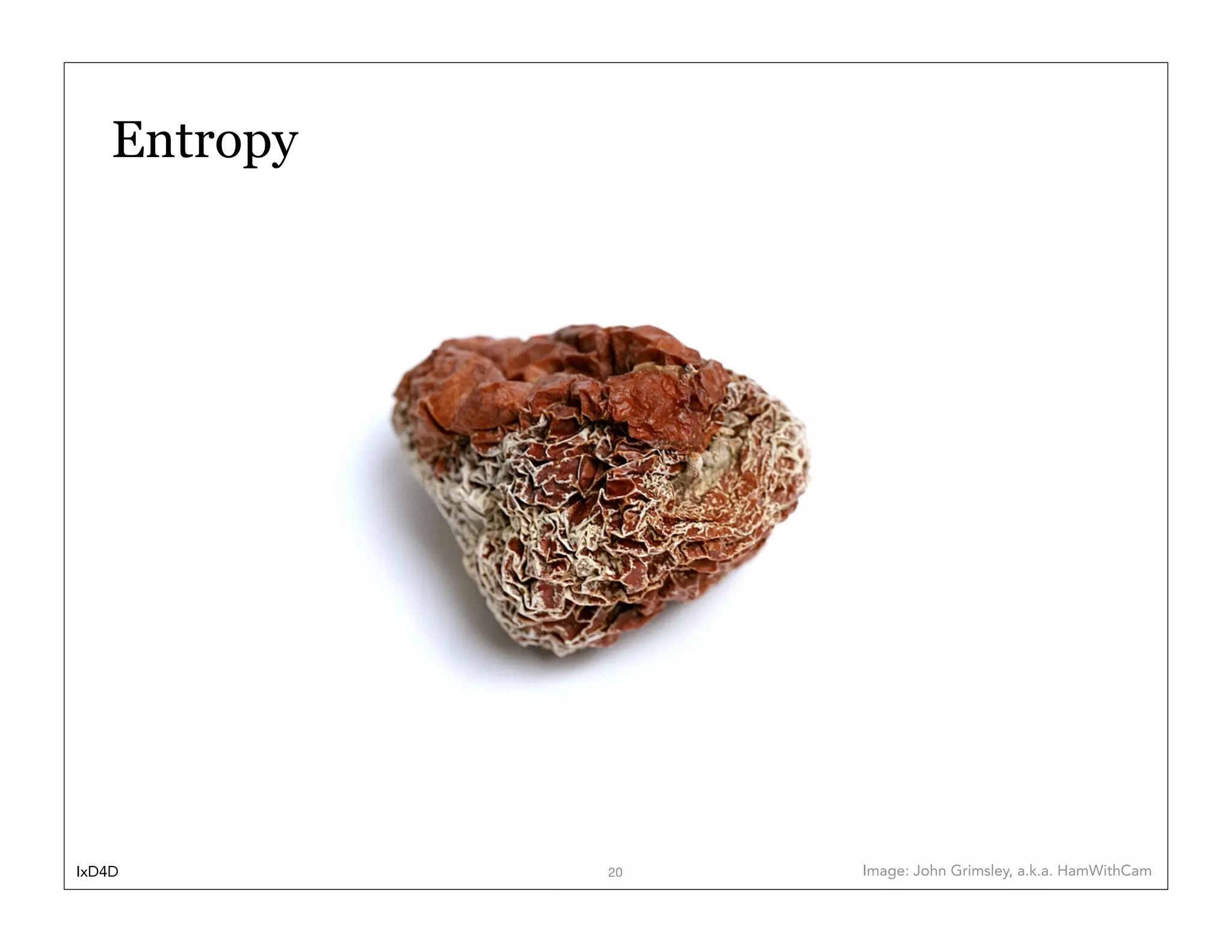 Entropy




IxD4D         20   Image: John Grimsley, a.k.a. HamWithCam
 