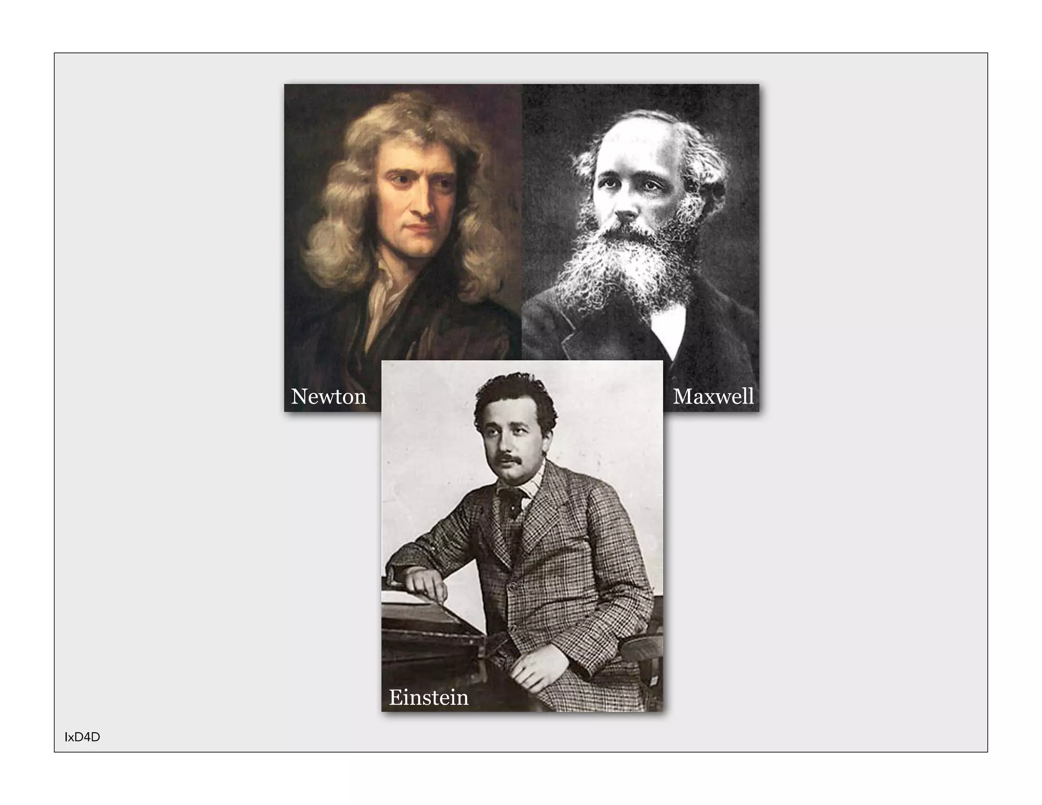 Newton              Maxwell




                 Einstein
IxD4D
 