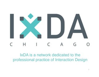 IxDA is a network dedicated to the
professional practice of Interaction Design
1	
  
 