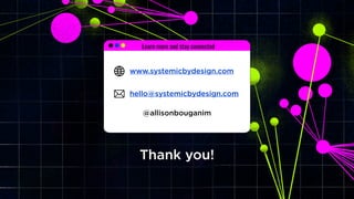 @allisonbouganim
Learn more and stay connected
www.systemicbydesign.com
Thank you!
@allisonbouganim
hello@systemicbydesign.com
 
