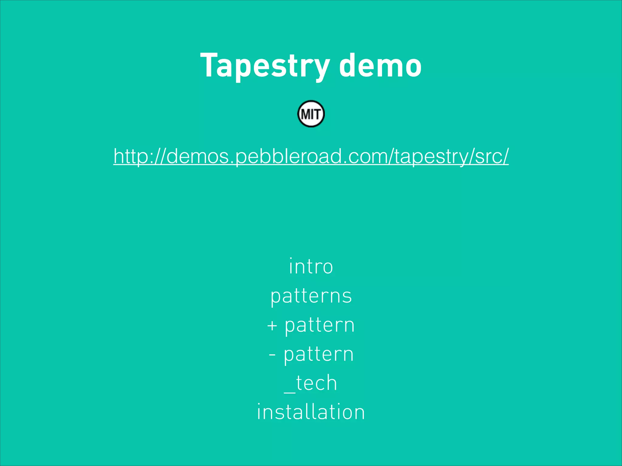Tapestry demo
http://demos.pebbleroad.com/tapestry/src/

intro
patterns
+ pattern
- pattern
_tech
installation

 