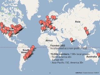 Founded 2003
Incorporated as a non-profit in 2005
15,000+ members / 100+ local groups:
- North America 40+
- Europe 40+
- Asia-Pacific / SC. America 30+
4 IxDA-Paris / Creative Commons / 10.20.10
 