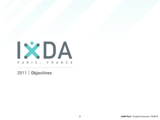 2011 Objectives
7 IxDA-Paris / Creative Commons / 10.20.10
 