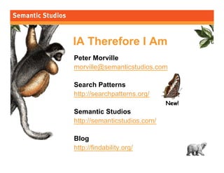 morville@semanticstudios.com




IA Therefore I Am
Peter Morville
morville@semanticstudios.com

Search Patterns
http://sea...
