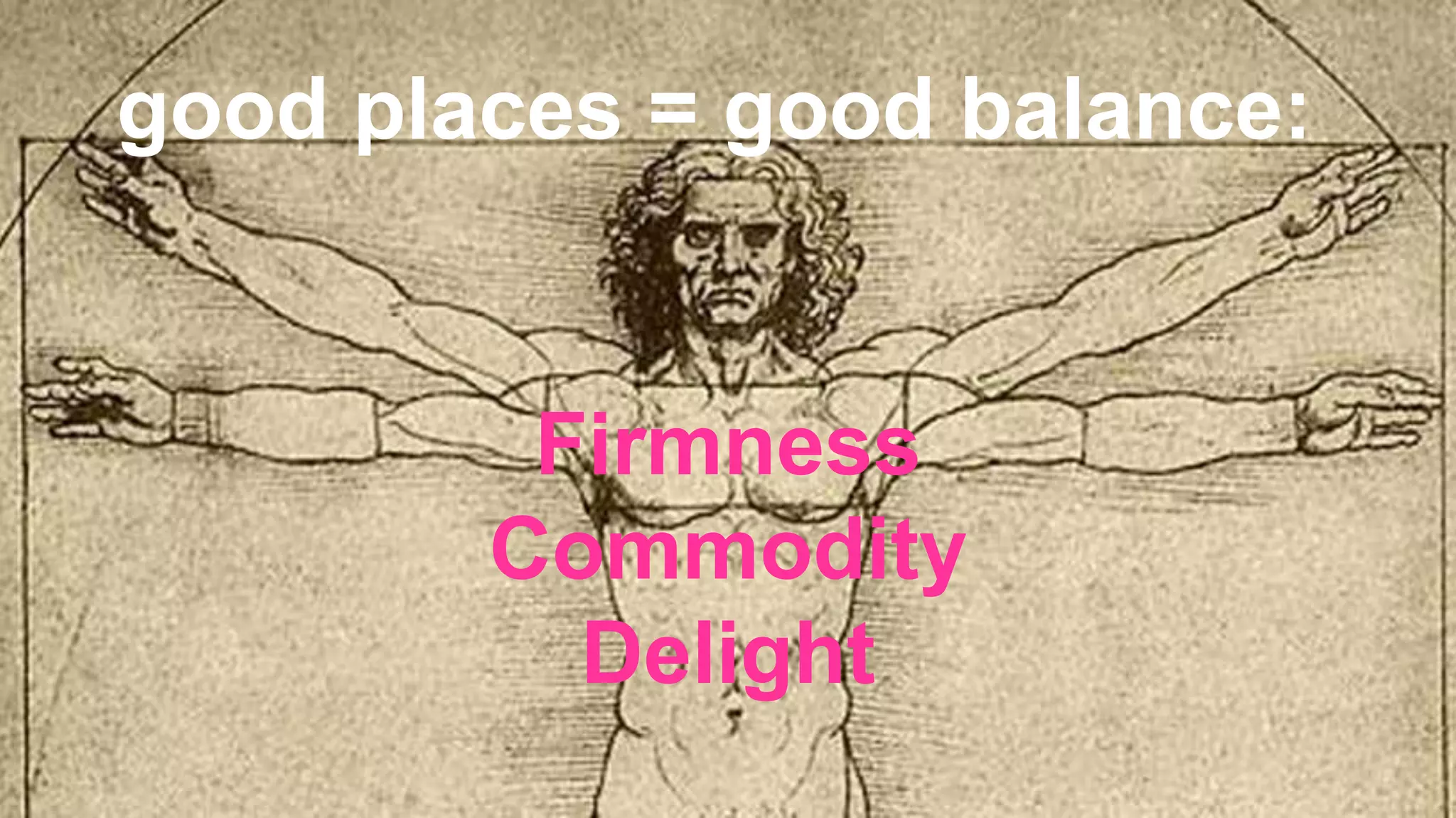 good places = good balance:

Firmness
Commodity
Delight

 
